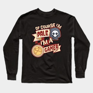 Of Course I'm Pale, I'm a Gamer Long Sleeve T-Shirt